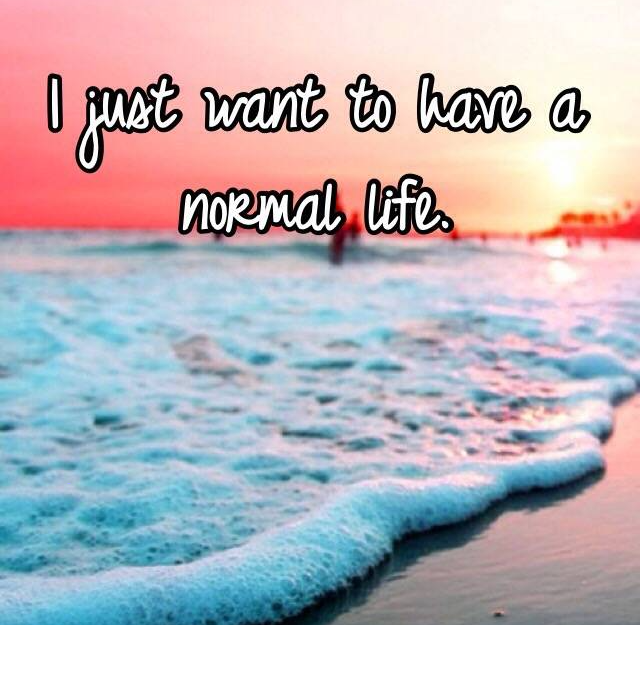“I just want to be normal”